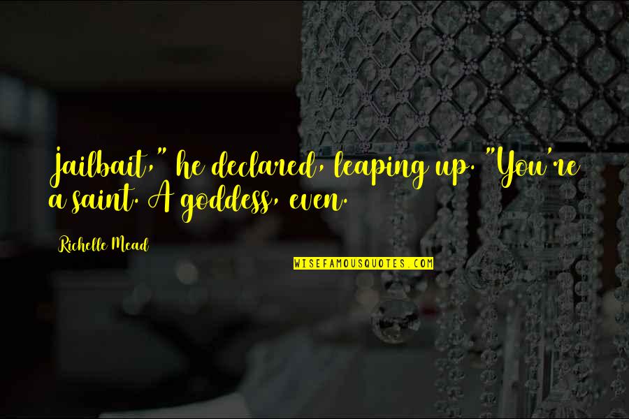 Kamlabai Bar Quotes By Richelle Mead: Jailbait," he declared, leaping up. "You're a saint.