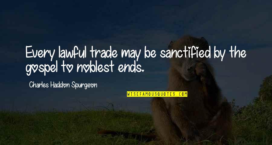 Kamlakar Borkar Quotes By Charles Haddon Spurgeon: Every lawful trade may be sanctified by the Kamlakar Borkar Quotes By Charles Haddon Spurgeon: Every lawful trade may be sanctified by the