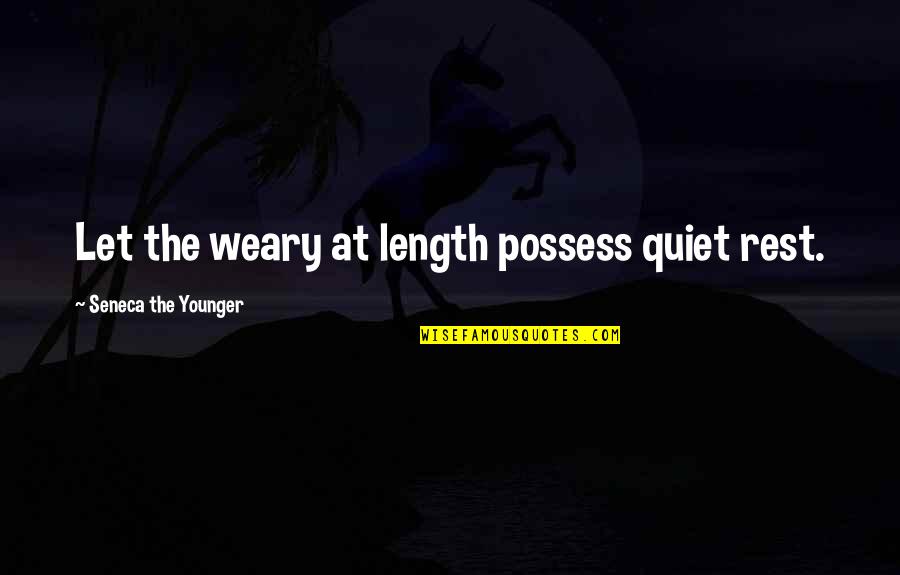 Kamlesh Pandey Quotes By Seneca The Younger: Let the weary at length possess quiet rest. Kamlesh Pandey Quotes By Seneca The Younger: Let the weary at length possess quiet rest.