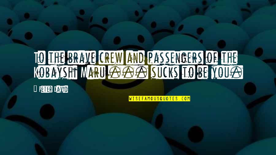 Kamma Buddha Quotes By Peter David: To the brave crew and passengers of the