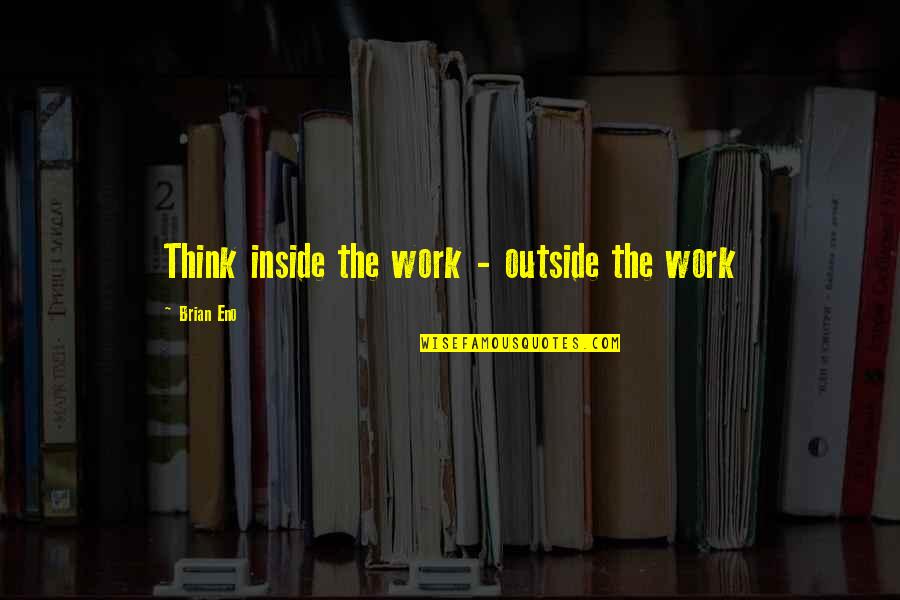 Kamma Quotes By Brian Eno: Think inside the work - outside the work