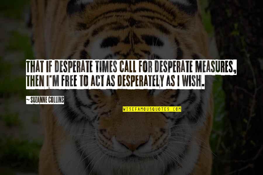 Kamma Quotes By Suzanne Collins: That if desperate times call for desperate measures,
