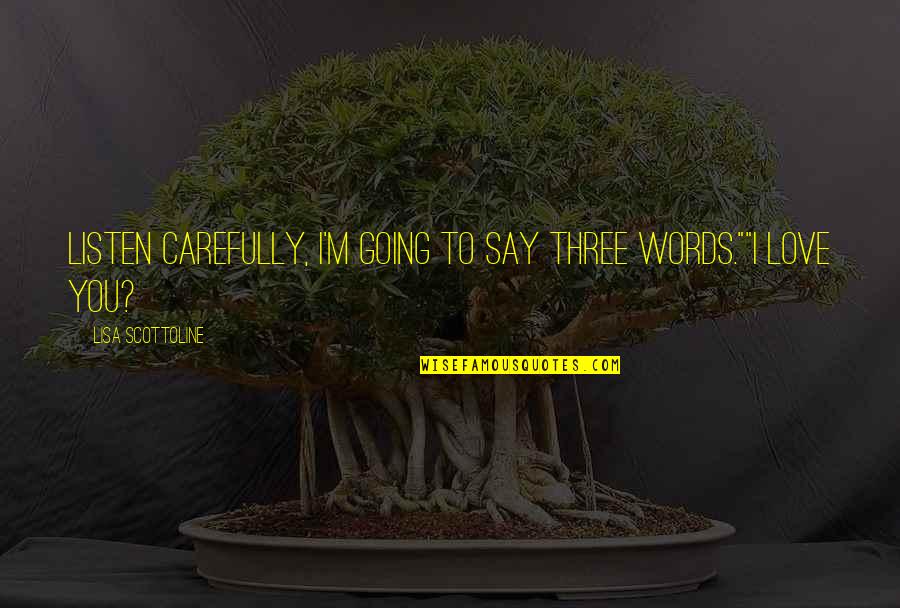 Kammanahalli Pin Code Quotes By Lisa Scottoline: Listen carefully, I'm going to say three words.""I Kammanahalli Pin Code Quotes By Lisa Scottoline: Listen carefully, I'm going to say three words.""I