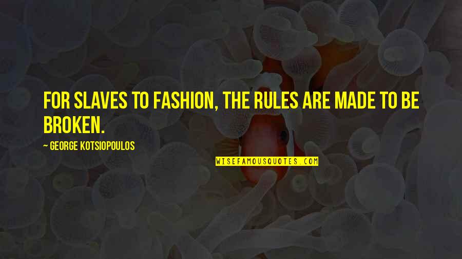 Kammena Quotes By George Kotsiopoulos: For slaves to fashion, the rules are made Kammena Quotes By George Kotsiopoulos: For slaves to fashion, the rules are made
