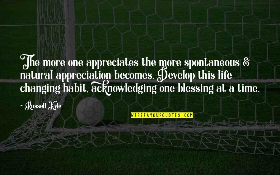 Kammena Quotes By Russell Kyle: The more one appreciates the more spontaneous & Kammena Quotes By Russell Kyle: The more one appreciates the more spontaneous &