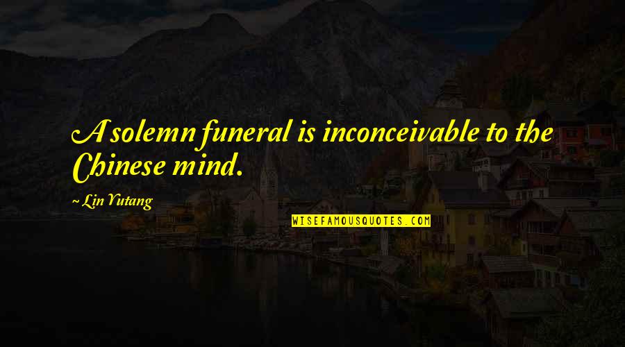 Kammenga Canyon Quotes By Lin Yutang: A solemn funeral is inconceivable to the Chinese