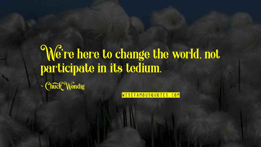 Kammer Quotes By Chuck Wendig: We're here to change the world, not participate