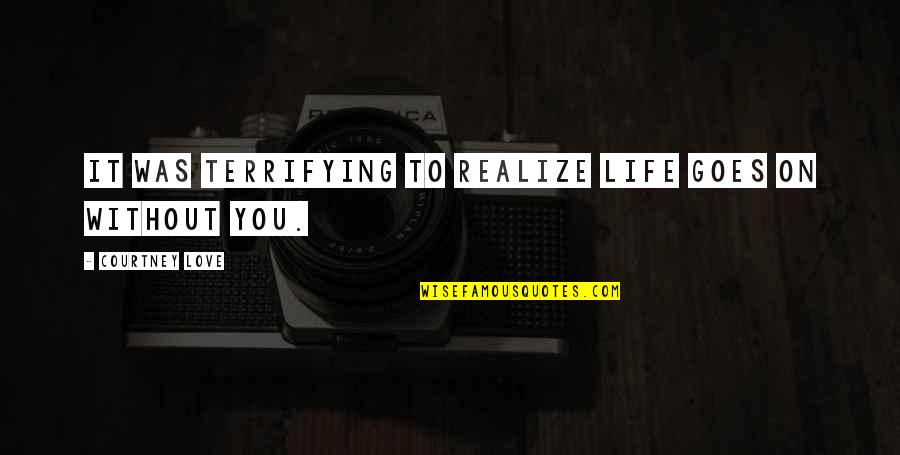 Kammer Quotes By Courtney Love: It was terrifying to realize life goes on Kammer Quotes By Courtney Love: It was terrifying to realize life goes on