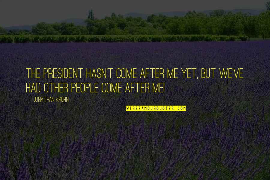 Kammeraad Toy Quotes By Jonathan Krohn: The president hasn't come after me yet, but