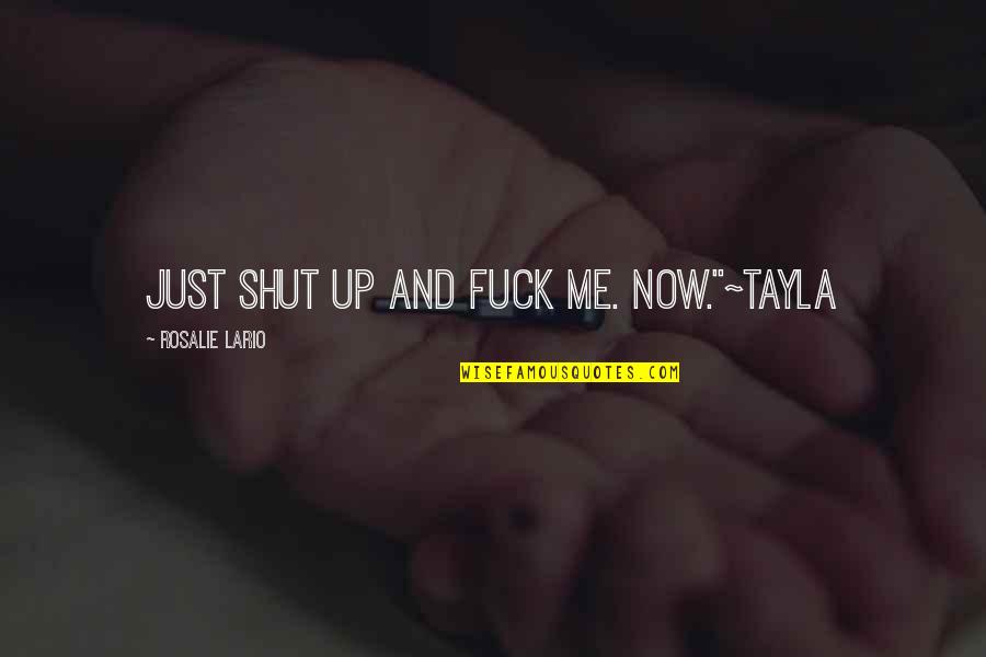 Kammeraad Toy Quotes By Rosalie Lario: Just shut up and fuck me. Now."~Tayla Kammeraad Toy Quotes By Rosalie Lario: Just shut up and fuck me. Now."~Tayla