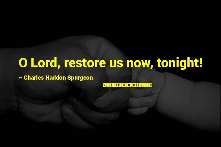 Kammerer Quotes By Charles Haddon Spurgeon: O Lord, restore us now, tonight! Kammerer Quotes By Charles Haddon Spurgeon: O Lord, restore us now, tonight!