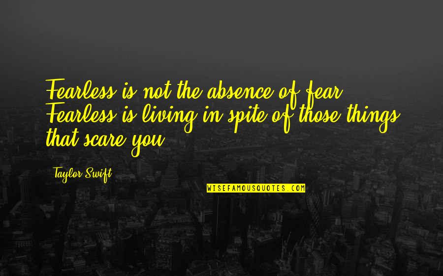 Kammerer Quotes By Taylor Swift: Fearless is not the absence of fear. Fearless