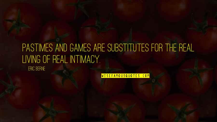 Kammerlander Font Quotes By Eric Berne: Pastimes and games are substitutes for the real