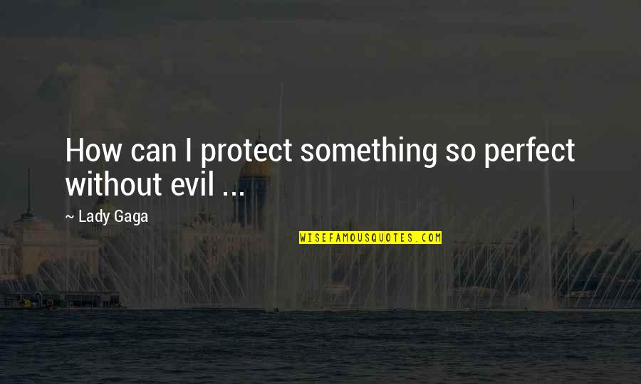 Kammerlander Font Quotes By Lady Gaga: How can I protect something so perfect without