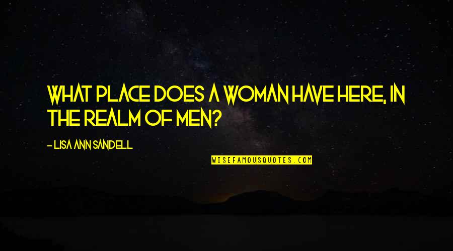 Kammermanns Termite Quotes By Lisa Ann Sandell: What place does a woman have here, in Kammermanns Termite Quotes By Lisa Ann Sandell: What place does a woman have here, in
