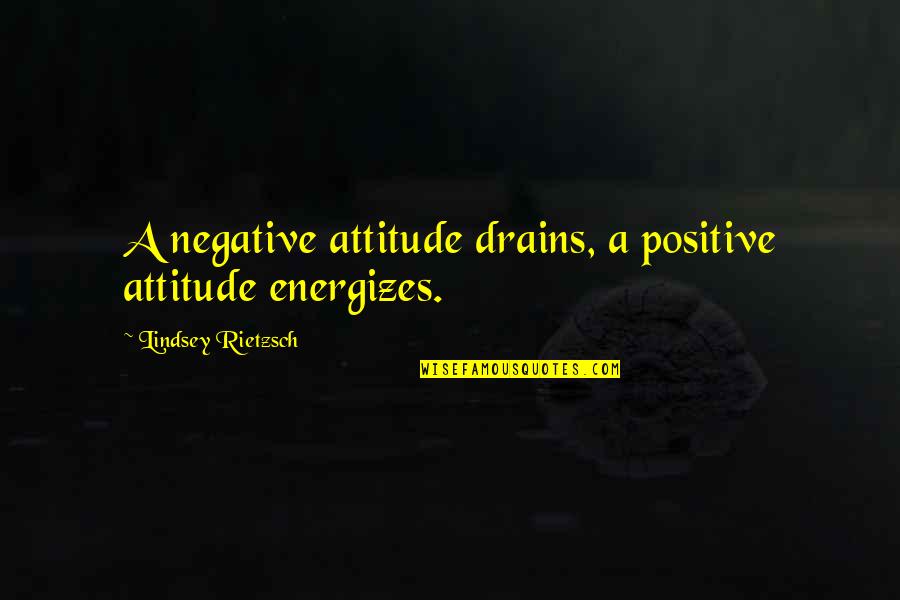 Kammys Corner Quotes By Lindsey Rietzsch: A negative attitude drains, a positive attitude energizes. Kammys Corner Quotes By Lindsey Rietzsch: A negative attitude drains, a positive attitude energizes.