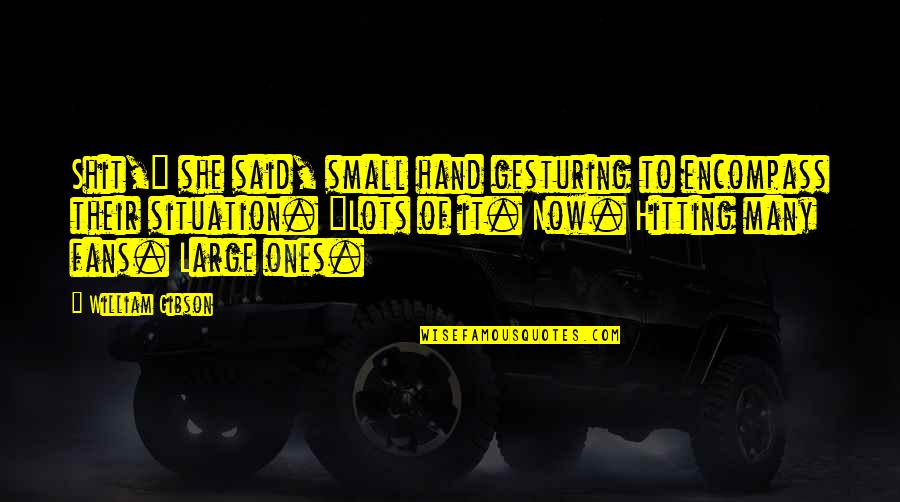 Kammys Kause Quotes By William Gibson: Shit," she said, small hand gesturing to encompass Kammys Kause Quotes By William Gibson: Shit," she said, small hand gesturing to encompass