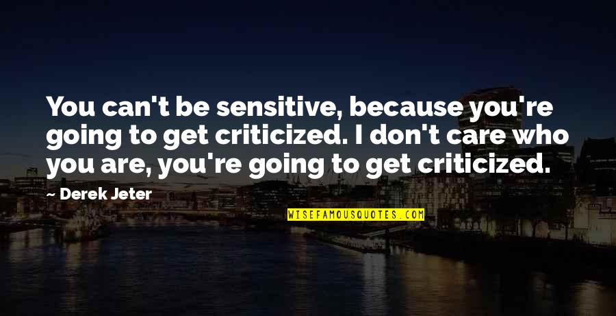 Kammys Productions Quotes By Derek Jeter: You can't be sensitive, because you're going to Kammys Productions Quotes By Derek Jeter: You can't be sensitive, because you're going to