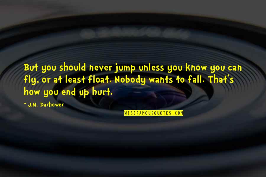 Kammys Productions Quotes By J.M. Darhower: But you should never jump unless you know Kammys Productions Quotes By J.M. Darhower: But you should never jump unless you know