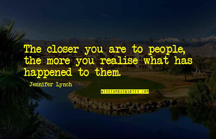 Kamogelo Gaborone Quotes By Jennifer Lynch: The closer you are to people, the more