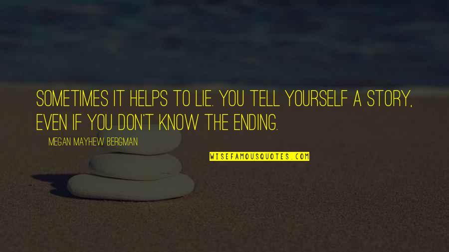 Kamogelo Tsheola Quotes By Megan Mayhew Bergman: Sometimes it helps to lie. You tell yourself Kamogelo Tsheola Quotes By Megan Mayhew Bergman: Sometimes it helps to lie. You tell yourself