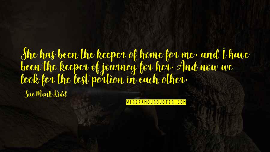 Kamogelo Tsheola Quotes By Sue Monk Kidd: She has been the keeper of home for Kamogelo Tsheola Quotes By Sue Monk Kidd: She has been the keeper of home for