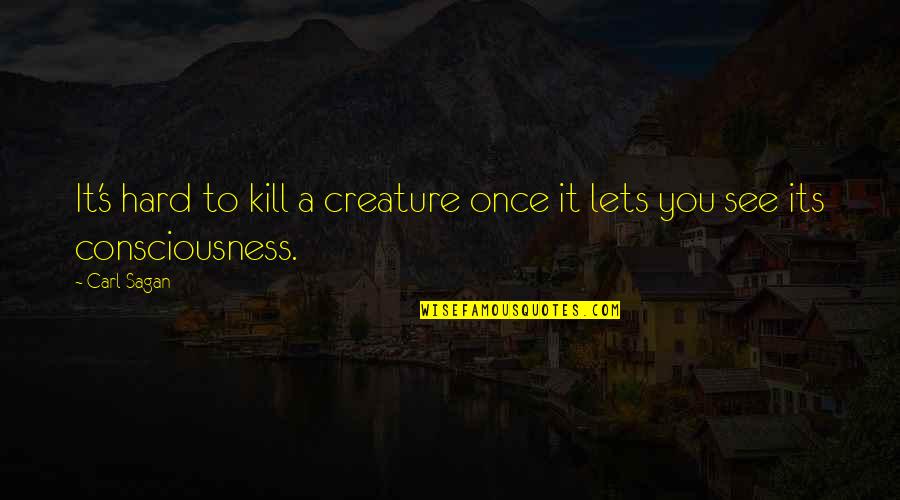 Kamolas Quotes By Carl Sagan: It's hard to kill a creature once it