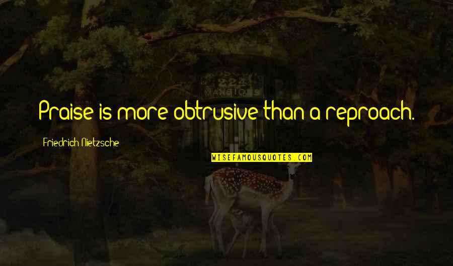 Kamolas Quotes By Friedrich Nietzsche: Praise is more obtrusive than a reproach. Kamolas Quotes By Friedrich Nietzsche: Praise is more obtrusive than a reproach.