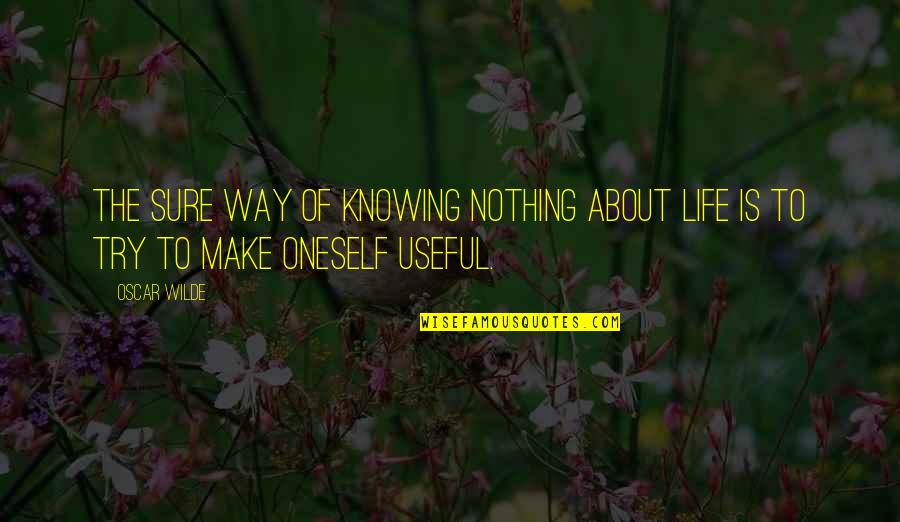 Kamora Quotes By Oscar Wilde: The sure way of knowing nothing about life