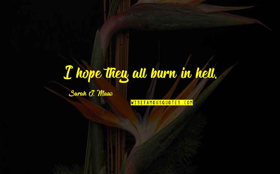 Kamora Quotes By Sarah J. Maas: I hope they all burn in hell. Kamora Quotes By Sarah J. Maas: I hope they all burn in hell.