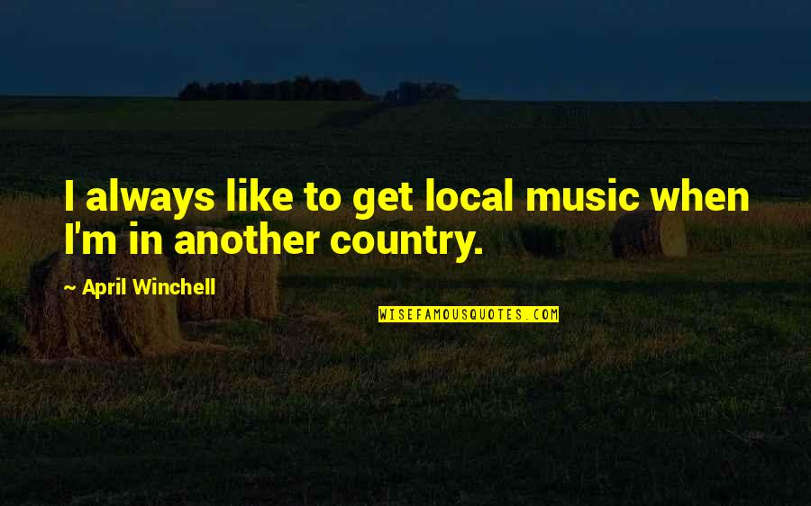 Kamounia R7 Quotes By April Winchell: I always like to get local music when Kamounia R7 Quotes By April Winchell: I always like to get local music when