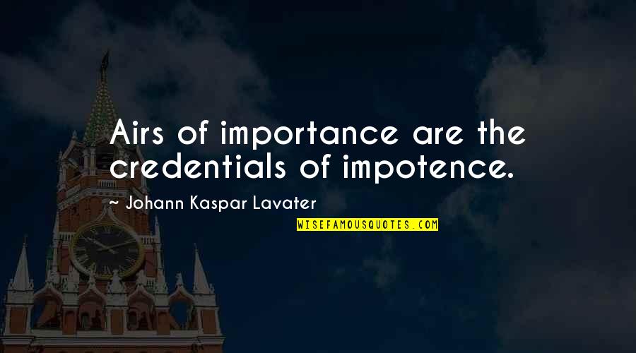Kampanya Havuzu Quotes By Johann Kaspar Lavater: Airs of importance are the credentials of impotence. Kampanya Havuzu Quotes By Johann Kaspar Lavater: Airs of importance are the credentials of impotence.