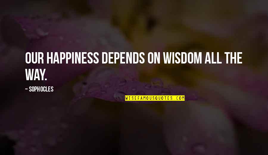 Kampanya Nedir Quotes By Sophocles: Our happiness depends on wisdom all the way. Kampanya Nedir Quotes By Sophocles: Our happiness depends on wisdom all the way.