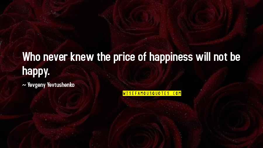 Kampanye Adalah Quotes By Yevgeny Yevtushenko: Who never knew the price of happiness will Kampanye Adalah Quotes By Yevgeny Yevtushenko: Who never knew the price of happiness will