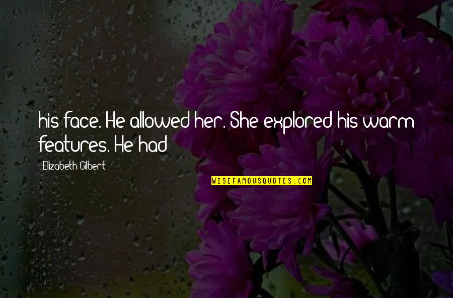 Kampeerwinkel Quotes By Elizabeth Gilbert: his face. He allowed her. She explored his Kampeerwinkel Quotes By Elizabeth Gilbert: his face. He allowed her. She explored his