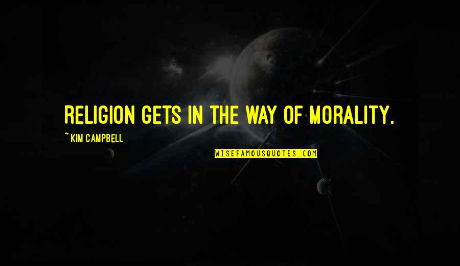 Kampen Za Quotes By Kim Campbell: Religion gets in the way of morality.