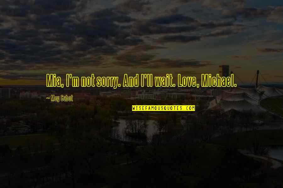Kamper Park Quotes By Meg Cabot: Mia, I'm not sorry. And I'll wait. Love,