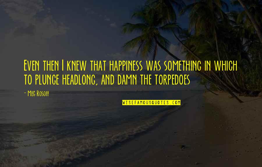 Kampfer Anime Quotes By Meg Rosoff: Even then I knew that happiness was something Kampfer Anime Quotes By Meg Rosoff: Even then I knew that happiness was something