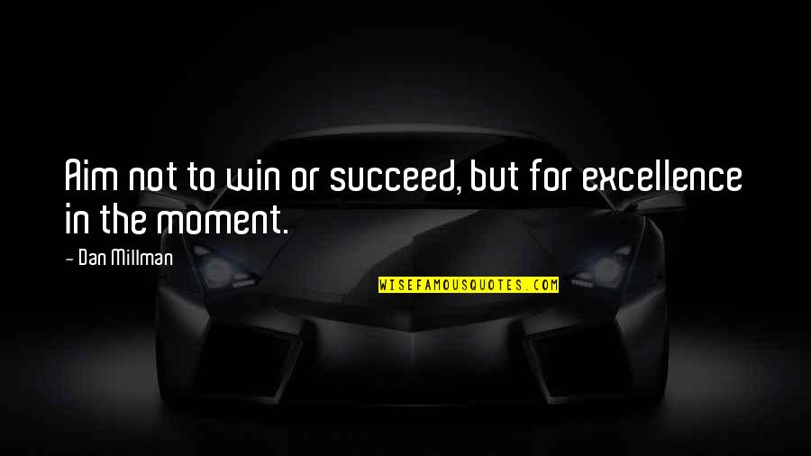 Kamphuis Sara Quotes By Dan Millman: Aim not to win or succeed, but for