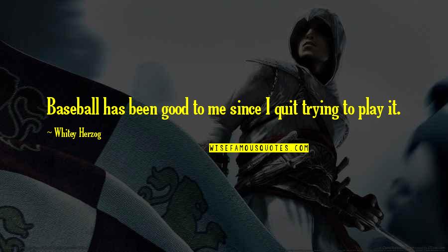 Kampia Serifos Quotes By Whitey Herzog: Baseball has been good to me since I Kampia Serifos Quotes By Whitey Herzog: Baseball has been good to me since I