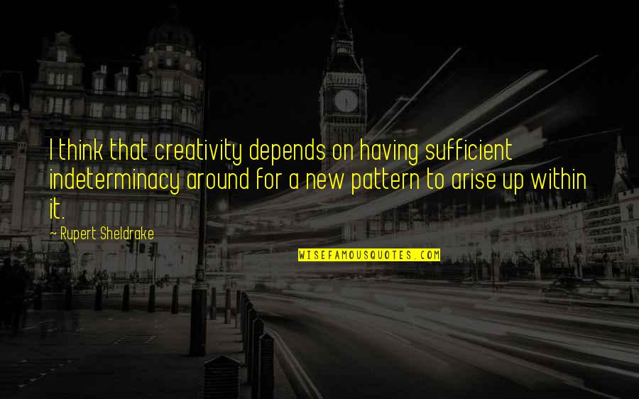 Kampong Glam Quotes By Rupert Sheldrake: I think that creativity depends on having sufficient Kampong Glam Quotes By Rupert Sheldrake: I think that creativity depends on having sufficient