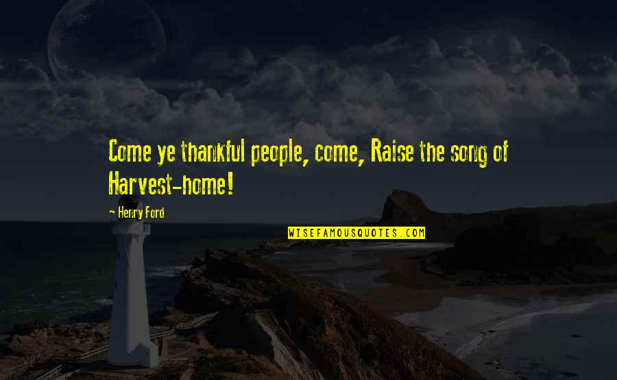 Kampoong Quotes By Henry Ford: Come ye thankful people, come, Raise the song
