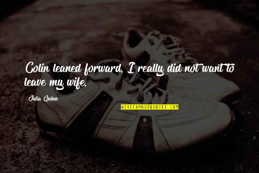 Kampoong Quotes By Julia Quinn: Colin leaned forward. I really did not want