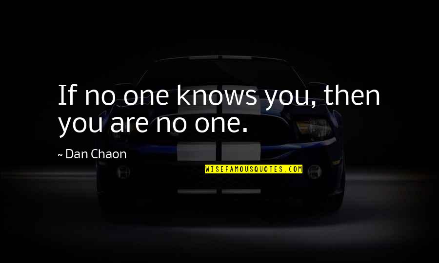 Kamppa Quotes By Dan Chaon: If no one knows you, then you are Kamppa Quotes By Dan Chaon: If no one knows you, then you are
