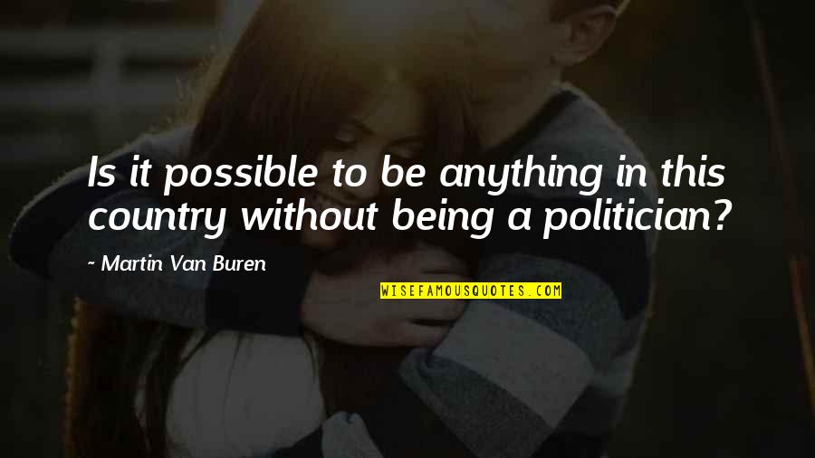 Kamppailulajit Quotes By Martin Van Buren: Is it possible to be anything in this