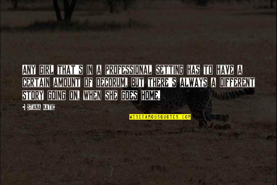 Kampplaats Quotes By Stana Katic: Any girl that's in a professional setting has Kampplaats Quotes By Stana Katic: Any girl that's in a professional setting has