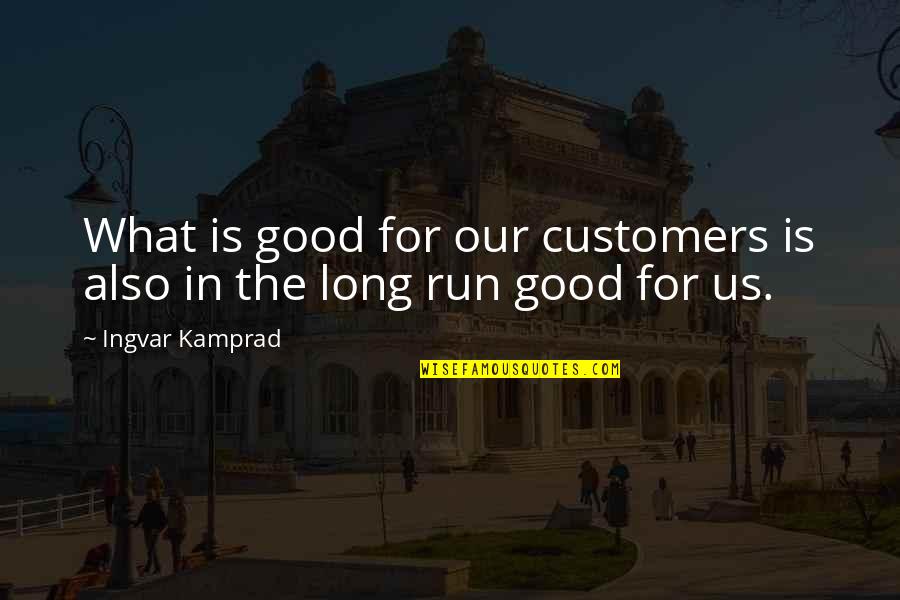 Kamprad Quotes By Ingvar Kamprad: What is good for our customers is also