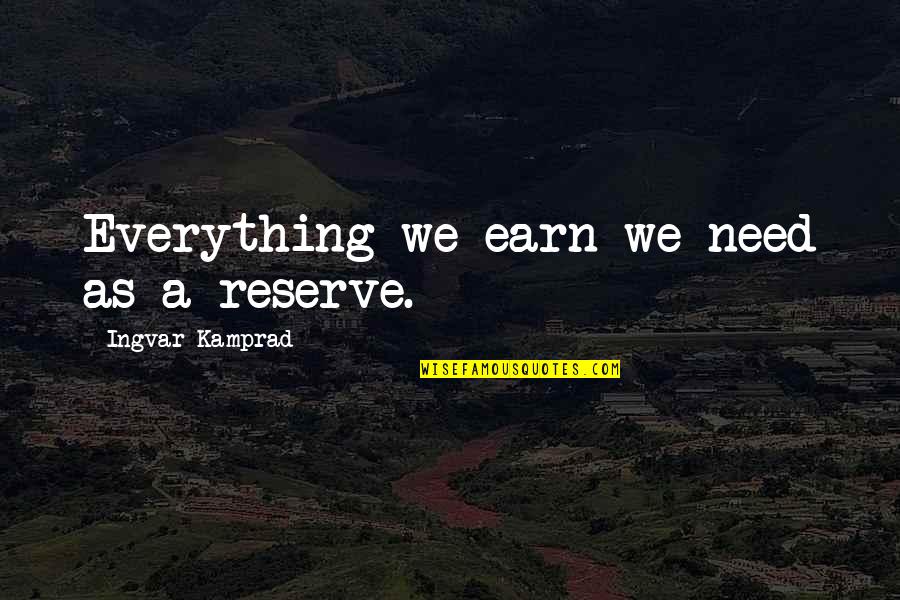 Kamprad Quotes By Ingvar Kamprad: Everything we earn we need as a reserve.