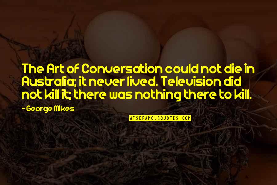 Kamprads Quotes By George Mikes: The Art of Conversation could not die in