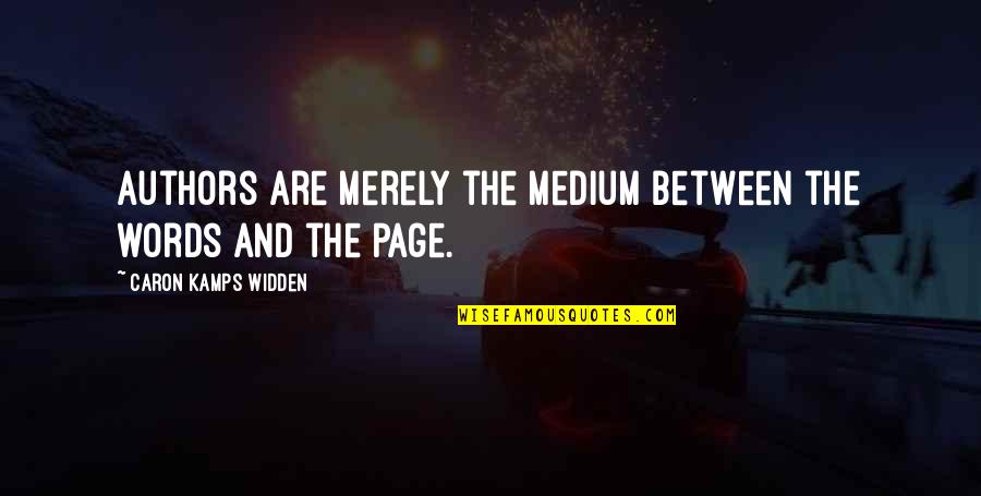 Kamps Plus Quotes By Caron Kamps Widden: Authors are merely the medium between the words
